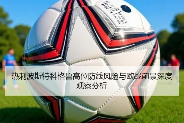 热刺波斯特科格鲁高位防线风险与欧战前景深度观察分析